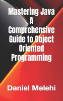 Mastering Java - A Comprehensive Guide to Object-Oriented Programming