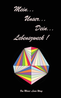 Mein... Unser.... Dein... Lebenszweck !