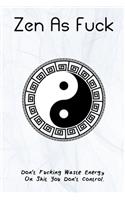 Zen As Fuck - Don't Fucking Waste Energy On Shit You Don't Control