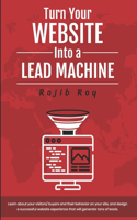 Turn Your Website Into a Lead Machine: Learn about your visitors/buyers and their behavior on your site, and design a successful website experience that will generate tons of leads.