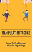 Manipulation Tactics: Learn To Read Anyone, With The Psychology: 30 Covert Emotional Manipulation Tactics