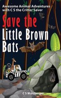 Save the Little Brown Bats: (Awesome Animal Adventures with C S the Critter Saver)