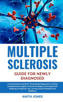 Multiple Sclerosis Guide for Newly Diagnosed: A Comprehensive Guide for Those Newly Diagnosed, Providing Comprehensive Insights, Practical Strategies, and a Supportive Roadmap to Empower Your Jo