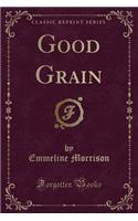 Good Grain (Classic Reprint)