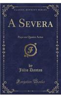 A Severa: Peï¿½a Em Quatro Actos (Classic Reprint): Peï¿½a Em Quatro Actos (Classic Reprint)