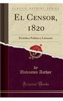 El Censor, 1820: Periï¿½dico Polï¿½tico y Literario (Classic Reprint): Periï¿½dico Polï¿½tico y Literario (Classic Reprint)