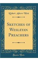 Sketches of Wesleyan Preachers (Classic Reprint)