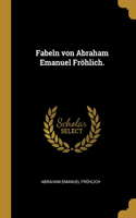 Fabeln von Abraham Emanuel Fröhlich.