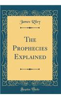 The Prophecies Explained (Classic Reprint)