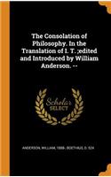 The Consolation of Philosophy. in the Translation of I. T.;edited and Introduced by William Anderson. --