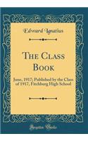 The Class Book: June, 1917; Published by the Class of 1917, Fitchburg High School (Classic Reprint)