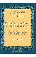 De la Peine de Mort, Et du Système Pénal: Dans Ses Rapports Avec la Morale Et la Politique (Classic Reprint)