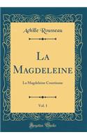 La Magdeleine, Vol. 1: La Magdeleine Courtisane (Classic Reprint)