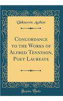 Concordance to the Works of Alfred Tennyson, Poet Laureate (Classic Reprint)