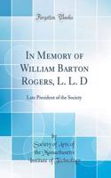 In Memory of William Barton Rogers, L. L. D: Late President of the Society (Classic Reprint)