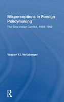 Misperceptions in Foreign Policymaking: The Sino-Indian Conflict 1959-1962