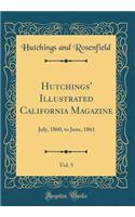 Hutchings' Illustrated California Magazine, Vol. 5: July, 1860, to June, 1861 (Classic Reprint): July, 1860, to June, 1861 (Classic Reprint)