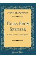 Tales From Spenser: Chosen From the Faerie Queene (Classic Reprint)