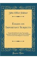 Essays on Important Subjects: Originally Published in the 'universalist Expositor, and Review, ' and Now Re-Published for the Good of the Religious Community (Classic Reprint)