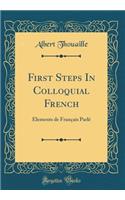 First Steps In Colloquial French: Élements de Français Parlé (Classic Reprint)