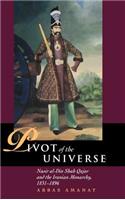 The Pivot of the Universe: Nasir Al-Din Shah and the Iranian Monarchy, 1831-1896