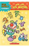 Sans Blague! j'Apprends! Joue Avec Les Maths: (Sans Blague! J'Apprends)