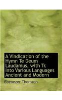 A Vindication of the Hymn Te Deum Laudamus, with Tr. Into Various Languages Ancient and Modern