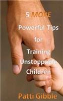 5 More Powerful Tips for Training Unstoppable Children