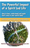 The Powerful Impact of a Spirit Led Life: How to Hear, Understand and Apply God's Voice in Your World Today