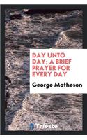 Day Unto Day; A Brief Prayer for Every Day