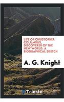 Life of Christopher Columbus, discoverer of the New world. A biographical sketch