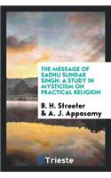 The Message of Sadhu Sundar Singh: A Study in Mysticism on Practical Religion