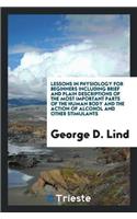Lessons in Physiology for Beginners Including Brief and Plain Descriptions of the Most Important Parts of the Human Body and the Action of Alcohol and Other Stimulants