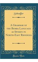 A Grammar of the Bemba Language as Spoken in North-East Rhodesia (Classic Reprint)
