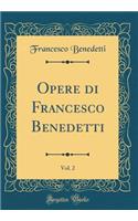 Opere Di Francesco Benedetti, Vol. 2 (Classic Reprint)