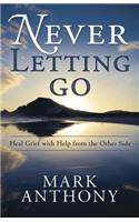 Never Letting Go: Heal Grief with Help from the Other Side