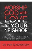 Worship God with Love for Your Neighbor: A Biblical View of the Horizontal Dimension of Worship