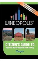 Citizen's Guide to Pacific Northwest Wine Country: Oregon (Wineopolis)
