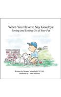 When You Have to Say Goodbye: Loving and Letting Go of Your Pet: Loving and Letting Go of Your Pet