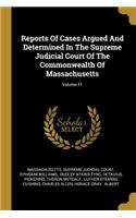 Reports Of Cases Argued And Determined In The Supreme Judicial Court Of The Commonwealth Of Massachusetts; Volume 11