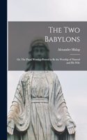 two Babylons; or, The Papal Worship Proved to be the Worship of Nimrod and his Wife