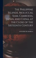 Philippine Islands, Moluccas, Siam, Cambodia, Japan, and China, at the Close of the Sixteenth Century