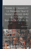 Pierre le Grand et le premier traité franco-russe (1682 à 1717) Préf. du Baron de Courcel