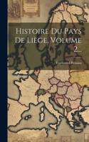 Histoire Du Pays De Liège, Volume 2...