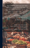 Relation Dètaillée Des Évènemens Malheureux Qui Se Sont Passés Au Cap Depuis L'arrivée Du Ci-devant Général Galbaud, Jusqu'au Moment Où Il A Fait Brûler Cette Ville Et A Pris La Fuite.