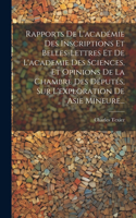 Rapports De L'académie Des Inscriptions Et Belles-lettres Et De L'academie Des Sciences, Et Opinions De La Chambre Des Députés, Sur L'exploration De Asie Mineure...
