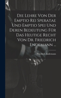 Lehre Von Der Emptio Rei Speratae Und Emptio Spei Und Deren Bedeutung Für Das Heutige Recht Von Dr. Friedrich Endemann ...