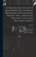 Treatise on the law of Partnership. By the Right Honorable Sir Nathaniel Lindley, knt., Assisted by William C. Gull and Walter B. Lindley; Volume 2