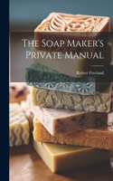 Soap Maker's Private Manual