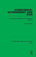 Conscience, Government and War: Conscientious Objection in Great Britain 1939-45